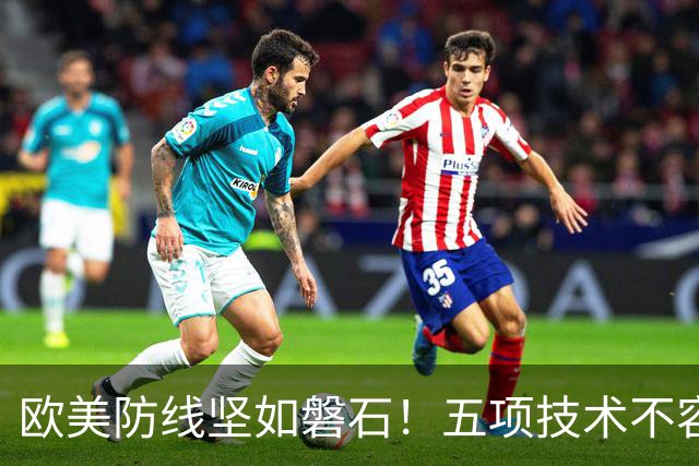 欧美防线坚如磐石！五项技术不容失守，背后的较量趣事多